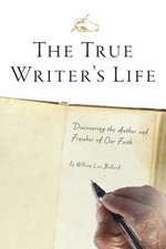 The True Writer's Life - Discovering the Author and Finisher of Our Faith