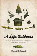 A Life Outdoors - Essays on Hunting, Gathering and Country Living in the 21st Century