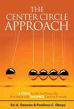 The Center Circle Approach: 5 Steps to the Fulfilling Life That Work-Life Balance Cannot Provide