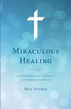 Miraculous Healing: Exploring Miraculous Healing in God's Redemptive Mission