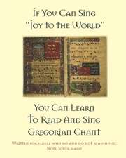 If You Can Sing Joy to the World You Can Learn to Read and Sing Gregorian Chant