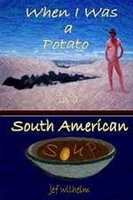 When I Was a Potato in a South American Soup