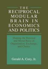 The Reciprocal Modular Brain in Economics and Politics: Shaping the Rational and Moral Basis of Organization, Exchange, and Choice