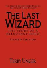 The Last Wizard - The Story of a Reluctant Hero Second Edition