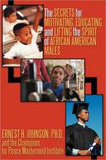 The Secrets for Motivating, Educating, and Lifting the Spirit of African American Males