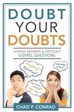 Doubt Your Doubts: Seeking Answers to Difficult Gospel Questions