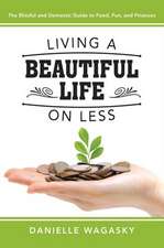 Living a Beautiful Life on Less: The Blissful and Domestic Guide to Food, Fun, and Finances