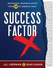 Success Factor X: Inspiration, Wisdom, and Advice from 50 of America's Best