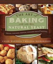 Art of Baking with Natural Yeast: Breads, Pancakes, Waffles, Cinnamon Rolls and Muffins