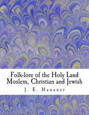 Folk-Lore of the Holy Land Moslem, Christian and Jewish