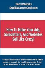 How to Make Your Ads, Salesletters, and Websites Sell Like Crazy