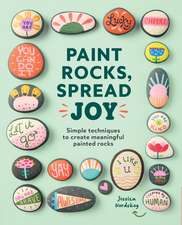 Paint Rocks, Spread Joy: Simple Techniques to Create Meaningful Painted Rocks