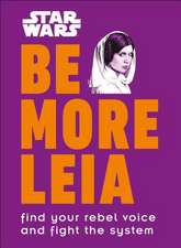 Star Wars Be More Leia: Find Your Rebel Voice and Fight the System