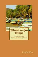 Zihuatanejo-Ixtapa, a Guide to Casas, Camas, Comidas y Cosas