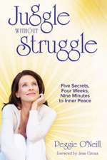 Juggle Without Struggle: Five Secrets, Four Weeks, Nine Minutes to Inner Peace [With Meditation Prayer Card]