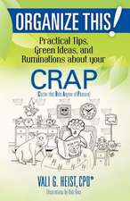 Organize This! Practical Tips, Green Ideas, and Ruminations about Your Crap