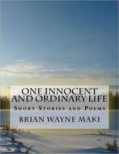 One Innocent & Ordinary Life: Short Stories and Poems