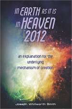 In Earth as It Is in Heaven 2012: An Explanation for the Underlying Mechanism of Creation