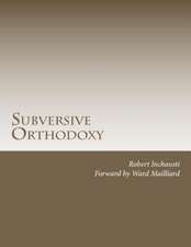 Subversive Orthodoxy: Outlaws, Revolutionaries, and Other Christians in Disguise