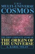 The Multi-Universe Cosmos: The First Complete Story of the Origin of the Universe