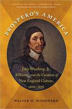 Prospero's America: John Winthrop, Jr., Alchemy, and the Creation of New England Culture, 1606-1676