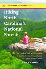 Hiking North Carolina's National Forests: 50 Can't-Miss Trail Adventures in the Pisgah, Nantahala, Uwharrie, and Croatan National Forests