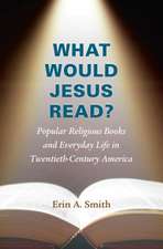 What Would Jesus Read?: Popular Religious Books and Everyday Life in Twentieth-Century America