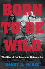 Born to Be Wild: The Rise of the American Motorcyclist