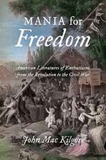 Mania for Freedom: American Literatures of Enthusiasm from the Revolution to the Civil War