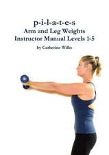 P-I-L-A-T-E-S Arm and Leg Weights Instructor Manual Levels 1-5