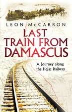 Last Train from Damascus: A Journey along the lost Hejaz Railway