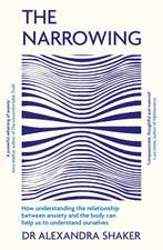 The Narrowing: How understanding the relationship between anxiety and the body can help us to understand ourselves