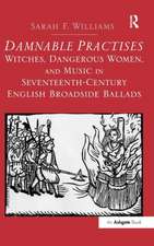 Damnable Practises: Witches, Dangerous Women, and Music in Seventeenth-Century English Broadside Ballads