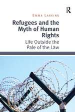 Refugees and the Myth of Human Rights: Life Outside the Pale of the Law