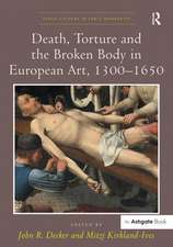 Death, Torture and the Broken Body in European Art, 1300–1650