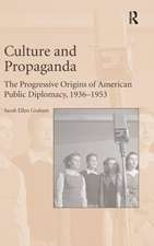 Culture and Propaganda: The Progressive Origins of American Public Diplomacy, 1936-1953