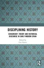 Disciplining History: Censorship, Theory and Historical Discourse in Early Modern Spain