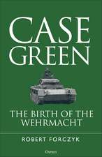 Case Green: The Birth of the Wehrmacht