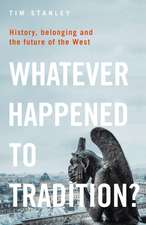 Whatever Happened to Tradition : History, Belonging and the Future of the West