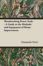 Woodworking Power Tools - A Guide to the Methods and Equipment of Home Improvement