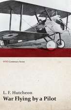 War Flying by a Pilot - The Letters of Theta to His Home People Written in Training and in War (WWI Centenary Series)