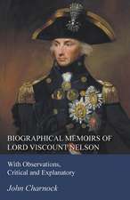 Biographical Memoirs of Lord Viscount Nelson - With Observations, Critical and Explanatory