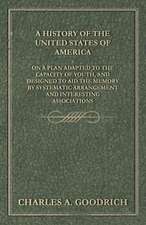 A History of the United States of America - On a Plan Adapted to the Capacity of Youth, and Designed to Aid the Memory by Systematic Arrangement and Interesting Associations