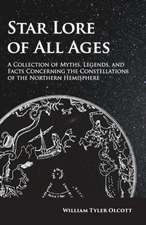 Star Lore of All Ages;A Collection of Myths, Legends, and Facts Concerning the Constellations of the Northern Hemisphere