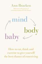 Mind Body Baby: How to eat, think and exercise to give yourself the best chance at conceiving