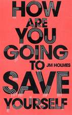 Holmes, J: How Are You Going To Save Yourself