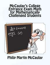 McCaulay's College Entrance Exam Math for Mathematically Challenged Students