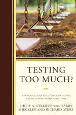 Testing Too Much?: A Principal's Guide to Cutting Back Testing and Reclaiming Instructional Time