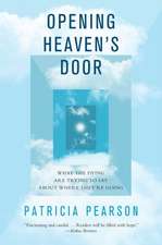 Opening Heaven's Door: What the Dying Are Trying to Say about Where They're Going