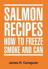 Canaguier, J: SALMON RECIPES HOW TO FREEZE SMOKE AND CAN